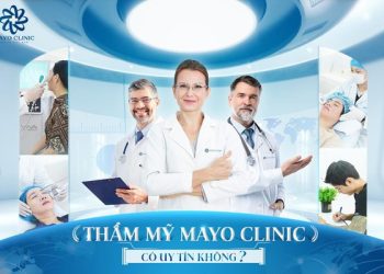 THẨM MỸ MAYO CLINIC CÓ UY TÍN KHÔNG? – ĐÂU LÀ BÍ QUYẾT LÀM NÊN THƯƠNG HIỆU THẨM MỸ ĐẲNG CẤP TẠI VIỆT NAM